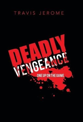 Deadly Vengeance: One Up on the Game by Travis Jerome 9781466992146