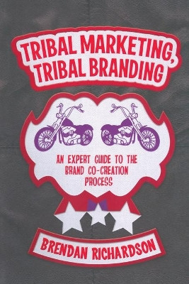 Tribal Marketing, Tribal Branding: An expert guide to the brand co-creation process by Brendan Richardson 9781349350094