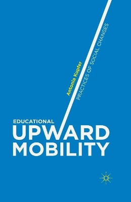 Educational Upward Mobility: Practices of Social Changes by Antonia Kupfer 9781349470082