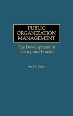 Public Organization Management: The Development of Theory and Process by Jamil E. Jreisat 9781567201215