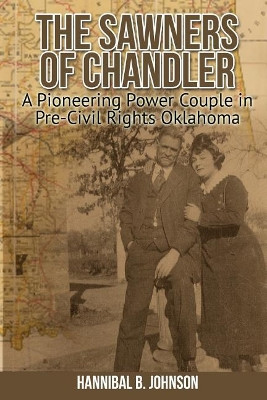 The Sawners of Chandler: A Pioneering Power Couple in Pre-Civil Rights Oklahoma by Hannibal Johnson 9781681791180