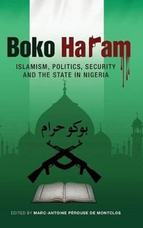 Boko Haram: Islamism, Politics, Security, and the State in Nigeria by Marc-Antoine Perouse De Montclos 9781599070988