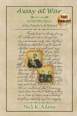 Away at War: A Civil War Story of the Family Left Behind by Nick K Adams 9781681819921
