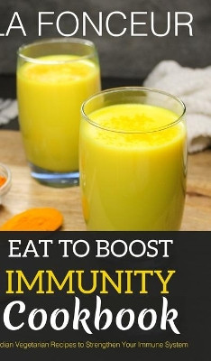 Eat to Boost Immunity Cookbook (BnW Print): Indian Vegetarian Recipes to Strengthen Your Immune System by La Fonceur 9798210211156