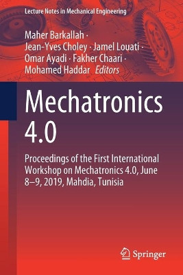 Mechatronics 4.0: Proceedings of the First International Workshop on Mechatronics 4.0, June 8–9, 2019, Mahdia, Tunisia by Maher Barkallah 9783030467289