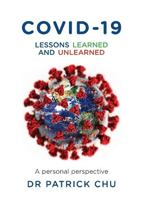 COVID-19 - Lessons Learned and Unlearned: A Personal Journey from East to West by Patrick Chu 9781913179908
