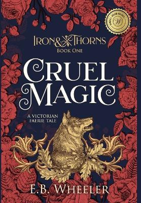 Cruel Magic: A Victorian Faerie Tale by E B Wheeler 9781960033000