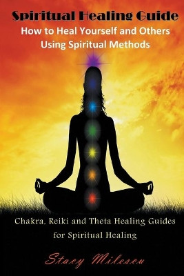 Spiritual Healing Guide: How to Heal Yourself and Others Using Spiritual Methods (Large Print): Chakra, Reiki and Theta Healing Guides for Spir by Stacy Milescu 9781634282802