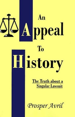 An Appeal to History: The Truth about a Singular Lawsuit by Prosper Avril 9781581127843