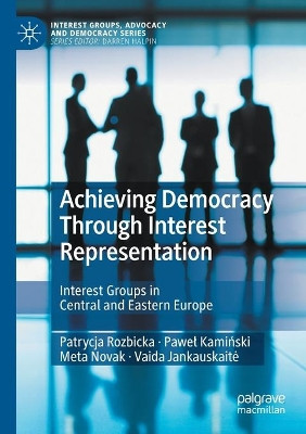 Achieving Democracy Through Interest Representation: Interest Groups in Central and Eastern Europe by Patrycja Rozbicka 9783030555238