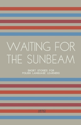 Waiting For The Sunbeam: Short Stories for Polish Language Learners by Artici Bilingual Books 9798224509645