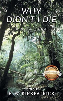 Why Didn't I Die: A Memoir of PTSD by F W Kirkpatrick 9781964148120