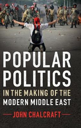 Popular Politics in the Making of the Modern Middle East by John Chalcraft 9781107007505 Popular Politics in the Making of the Modern Middle East by John Chalcraft 9781107007505