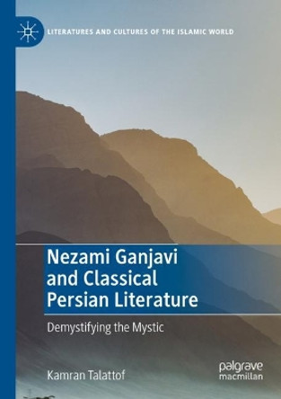 Nezami Ganjavi and Classical Persian Literature: Demystifying the Mystic by Kamran Talattof 9783030979928
