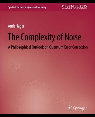 The Complexity of Noise: A Philosophical Outlook on Quantum Error Correction by Amit Hagar 9783031013867