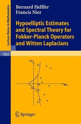 Hypoelliptic Estimates and Spectral Theory for Fokker-Planck Operators and Witten Laplacians by Francis Nier 9783540242000
