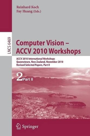Computer Vision -- ACCV 2010 Workshops: ACCV 2010 International Workshops. Queenstown, New Zealand, November 8-9, 2010. Revised Selected Papers, Part II by Reinhard Koch 9783642228186