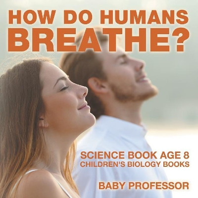 How Do Humans Breathe? Science Book Age 8 Children's Biology Books by Baby Professor 9781541910638