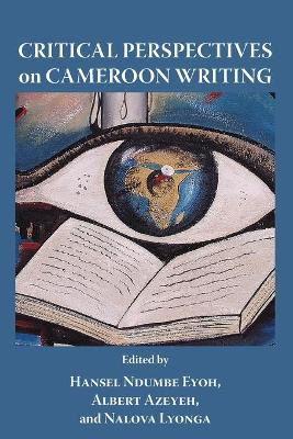 Critical Perspectives on Cameroon Writing by Hansel Ndumbe Eyoh 9789956790814
