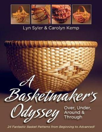 A Basketmaker's Odyssey: Over, Under, Around & Through: 24 Great Basket Patterns from Easy Beginner to More Challenging Advanced by Lyn Syler 9781626541634