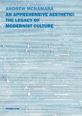 An Apprehensive Aesthetic: The Legacy of Modernist Culture: The Legacy of Modernist Culture by Andrew McNamara 9783039117208