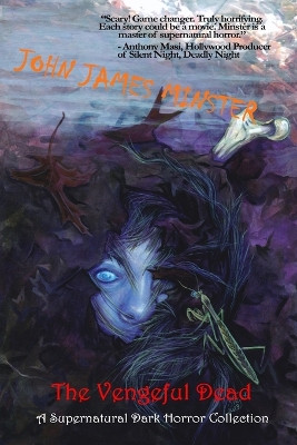 The Vengeful Dead: A Supernatural Dark Horror Collection by John James Minster 9798218202743