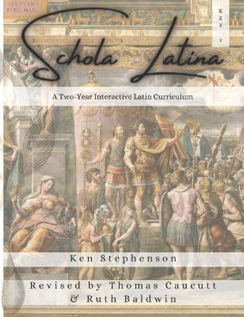 Schola Latina 2 Key: A Two-Year Interactive Latin Curriculum by Thomas Caucutt 9781636630663