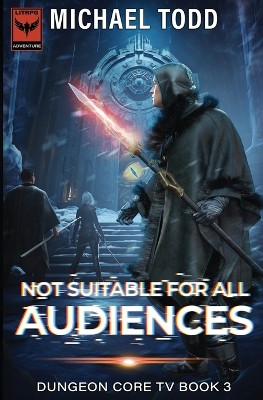 Not Suitable For All Audiences: Dungeon Core TV Book 3 by Michael Todd 9798888788257