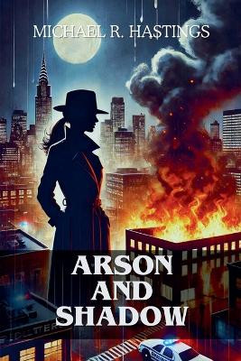 Arson and Shadows by Michael R Hastings 9798227573377