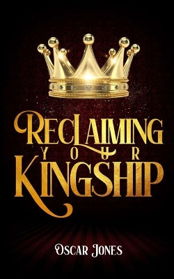 Reclaiming Your Kingship by Oscar Jones 9781963020007