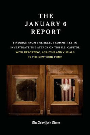 THE JANUARY 6 REPORT: Findings From the Select Committee to Investigate the Jan. 6 Attack on  the U.S. Capitol With Reporting, Analysis and Visuals by The New York  Times by The January 6 Select Committee