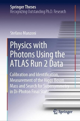 Physics with Photons Using the ATLAS Run 2 Data: Calibration and Identification, Measurement of the Higgs Boson Mass and Search for Supersymmetry in Di-Photon Final State by Stefano Manzoni 9783030243692