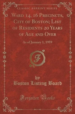 Ward 14, 16 Precincts, City of Boston; List of Residents 20 Years of Age and Over: As of January 1, 1959 (Classic Reprint) by Boston Listing Board 9781333205928