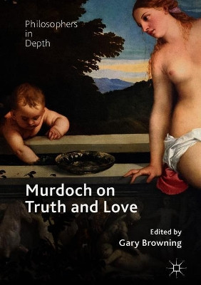 Murdoch on Truth and Love by Gary Browning 9783319762159
