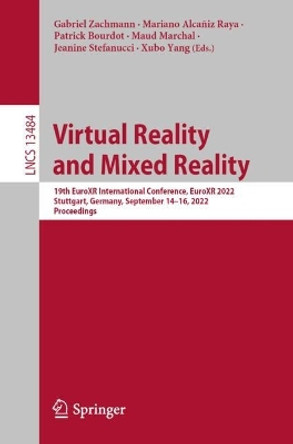 Virtual Reality and Mixed Reality: 19th EuroXR International Conference, EuroXR 2022, Stuttgart, Germany, September 14-16, 2022, Proceedings by Gabriel Zachmann 9783031162336
