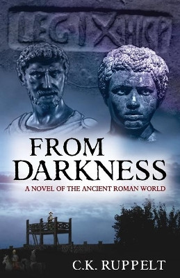 From Darkness: A Novel of the Ancient Roman World by C K Ruppelt 9781732907621