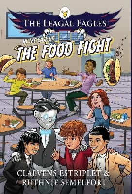 The Leagal Eagles: In The Case of The Food Fight by Claevens Estriplet 9781737501800