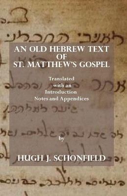 An Old Hebrew Text of St. Matthew's Gospel: Translated and with an Introduction Notes and Appendices by Hugh J Schonfield 9783949197048