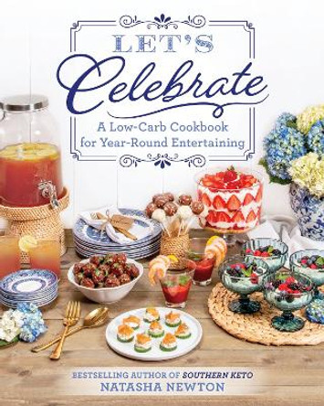 Let's Celebrate: A Low-Carb Cookbook for Year-Round Entertaining by Natasha Newton