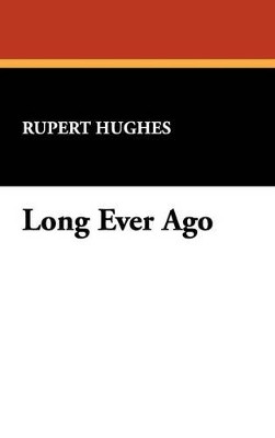 Long Ever Ago by Rupert Hughes 9781434461049