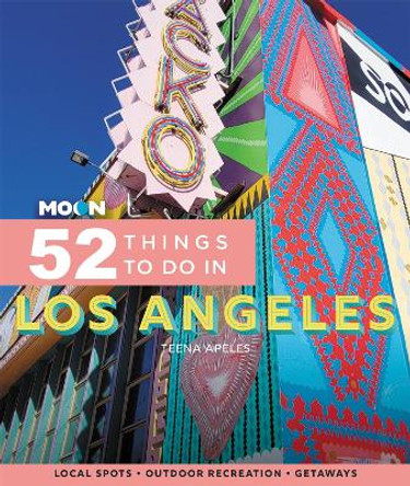 Moon 52 Things to Do in Los Angeles (First Edition): Local Spots, Outdoor Recreation, Getaways by Teena Apeles