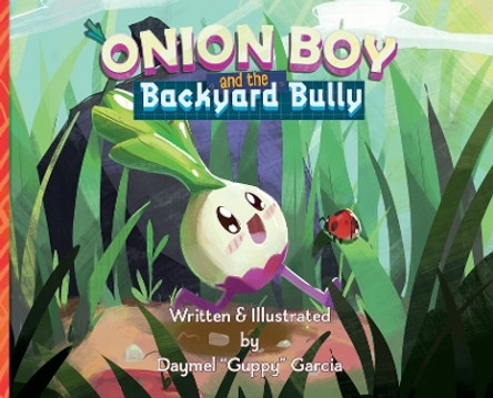 Onion Boy and the Backyard Bully: A Vibrant Adventure of Empathy and Friendship by Daymel J Garcia 9798990314016