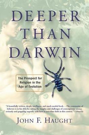 Deeper Than Darwin: The Prospect For Religion In The Age Of Evolution by John F. Haught