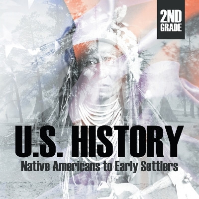 2nd Grade U.S. History: Native Americans to Early Settlers by Baby Professor 9781682601457