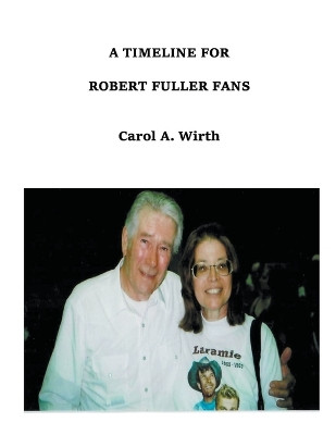 A Timeline for Robert Fuller Fans by Carol A Wirth 9798215155738