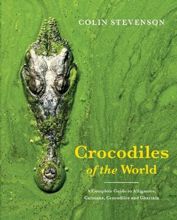 Crocodiles of the World: The Alligators, Caimans, Crocodiles and Gharials of the World by Colin Stevenson