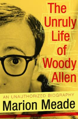 The Unruly Life of Woody Allen by Marion Meade 9781497636972