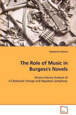 The Role of Music in Burgess's Novels by Zsuzsanna Starecz 9783639106855