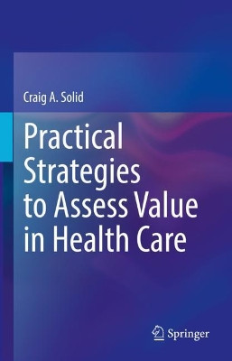 Practical Strategies to Assess Value in Health Care by Craig A. Solid 9783030951481