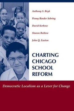 Charting Chicago School Reform: Democratic Localism As A Lever For Change by Anthony S. Bryk
